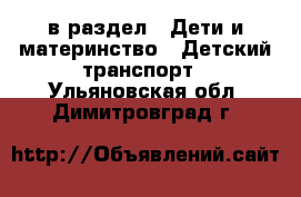  в раздел : Дети и материнство » Детский транспорт . Ульяновская обл.,Димитровград г.